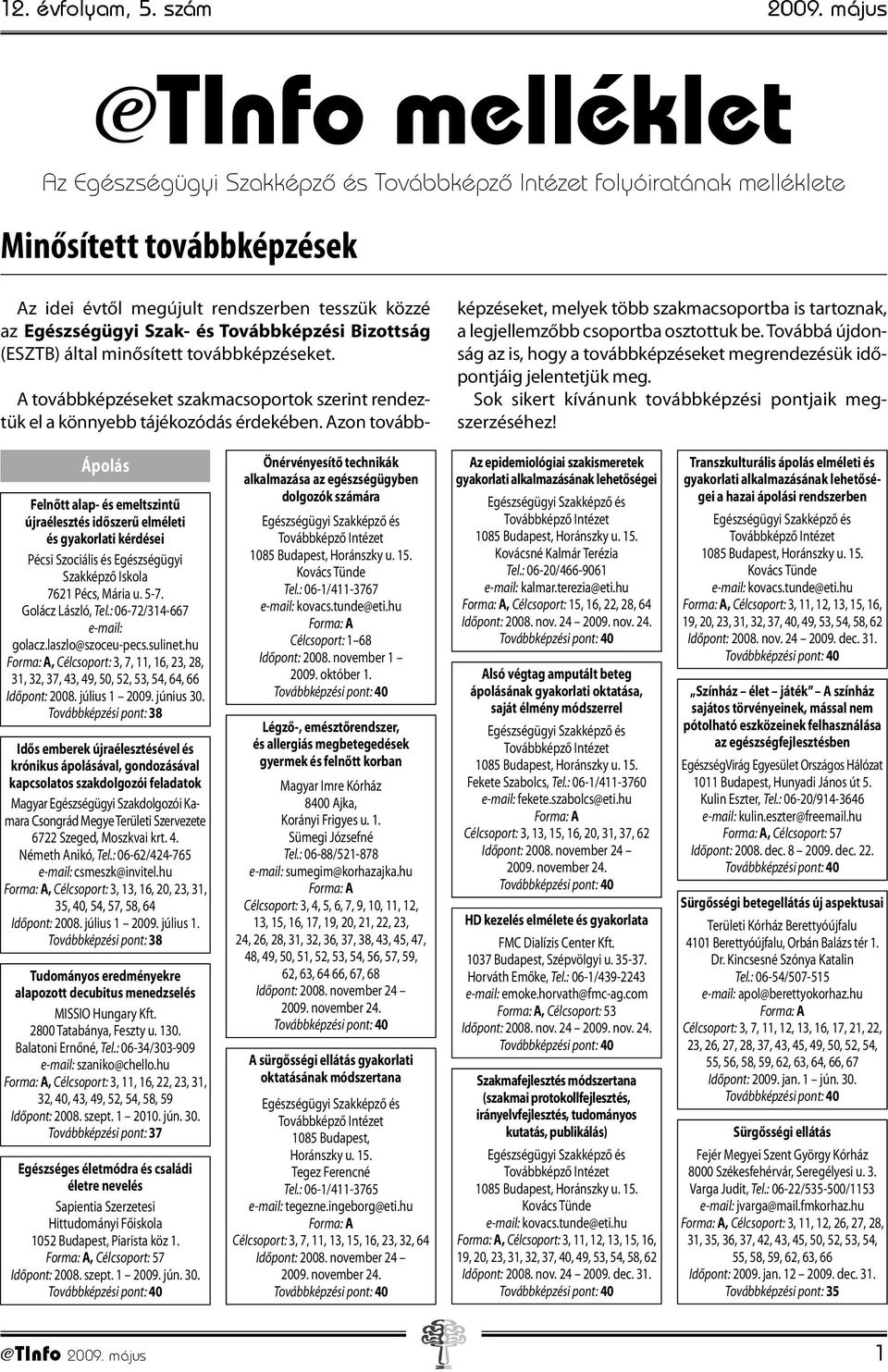 Továbbképzési Bizottság (ESZTB) által minősített továbbképzéseket. A továbbképzéseket szakmacsoportok szerint rendeztük el a könnyebb tájékozódás érdekében.