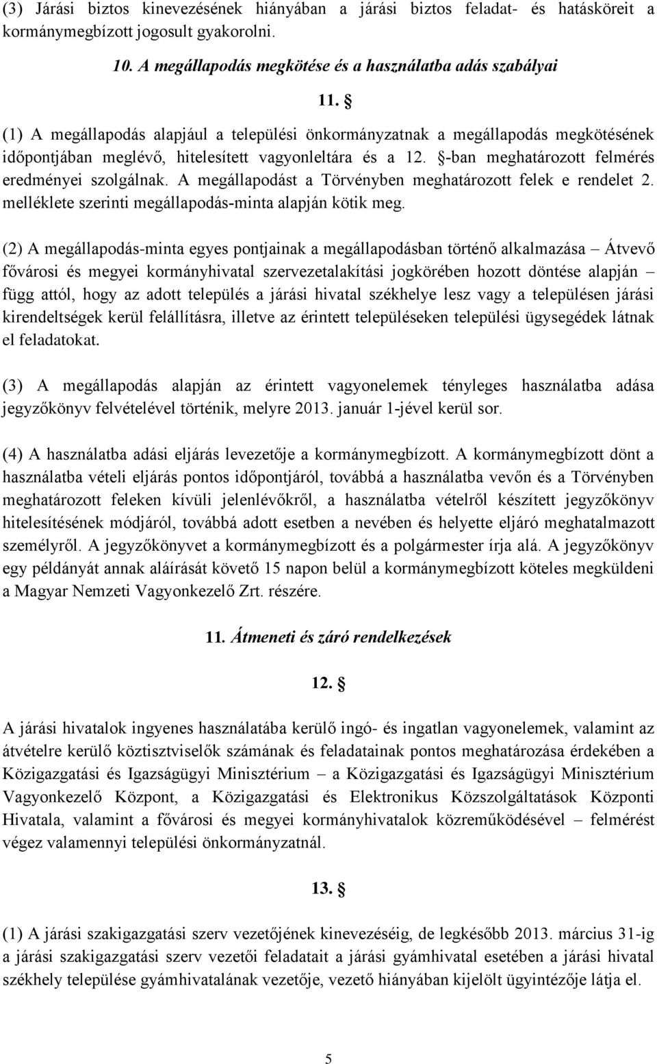 A megállapodást a Törvényben meghatározott felek e rendelet 2. melléklete szerinti megállapodás-minta alapján kötik meg.