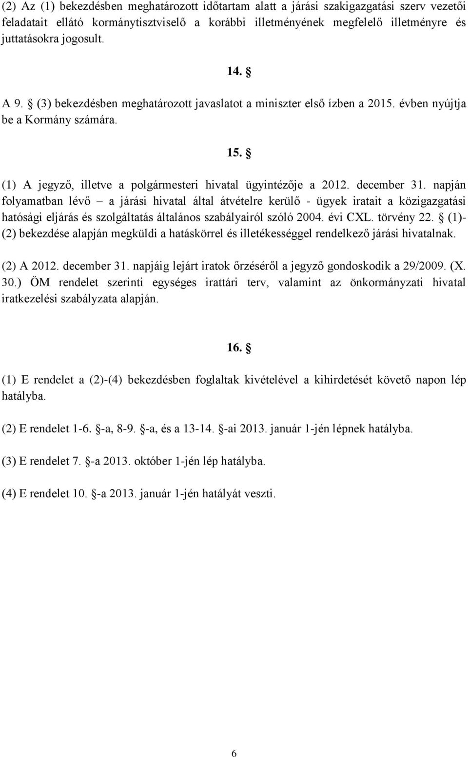 napján folyamatban lévő a járási hivatal által átvételre kerülő - ügyek iratait a közigazgatási hatósági eljárás és szolgáltatás általános szabályairól szóló 2004. évi CXL. törvény 22.