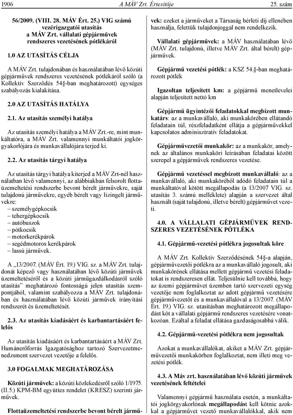 tulajdonában és használatában lévő közúti gépjárművek rendszeres vezetésének pótlékáról szóló (a Kollektív Szerződés 54 -ban meghatározott) egységes szabályozás kialakítása. 2.0 AZ UTASÍTÁS HATÁLYA 2.