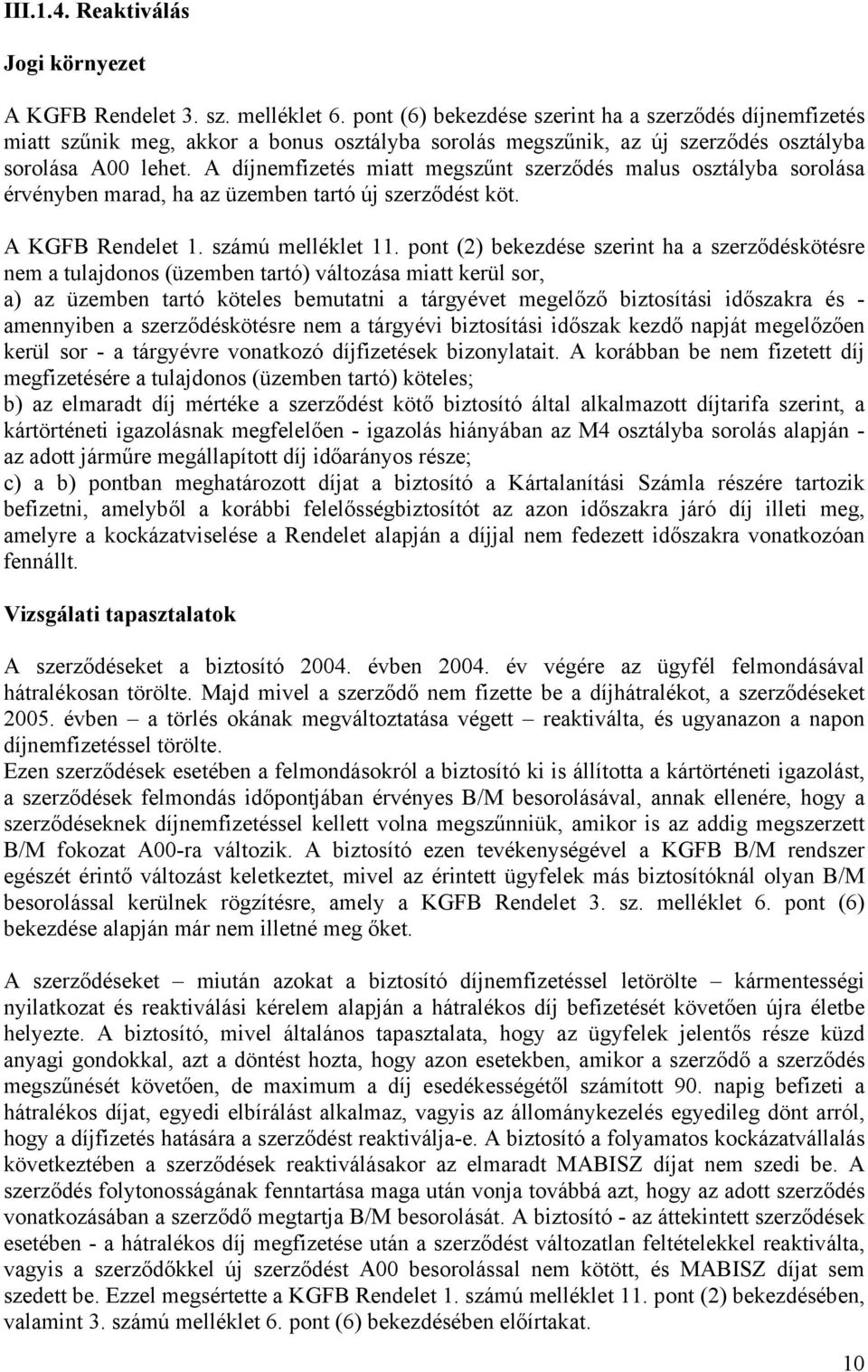 A díjnemfizetés miatt megszűnt szerződés malus osztályba sorolása érvényben marad, ha az üzemben tartó új szerződést köt. A KGFB Rendelet 1. számú melléklet 11.