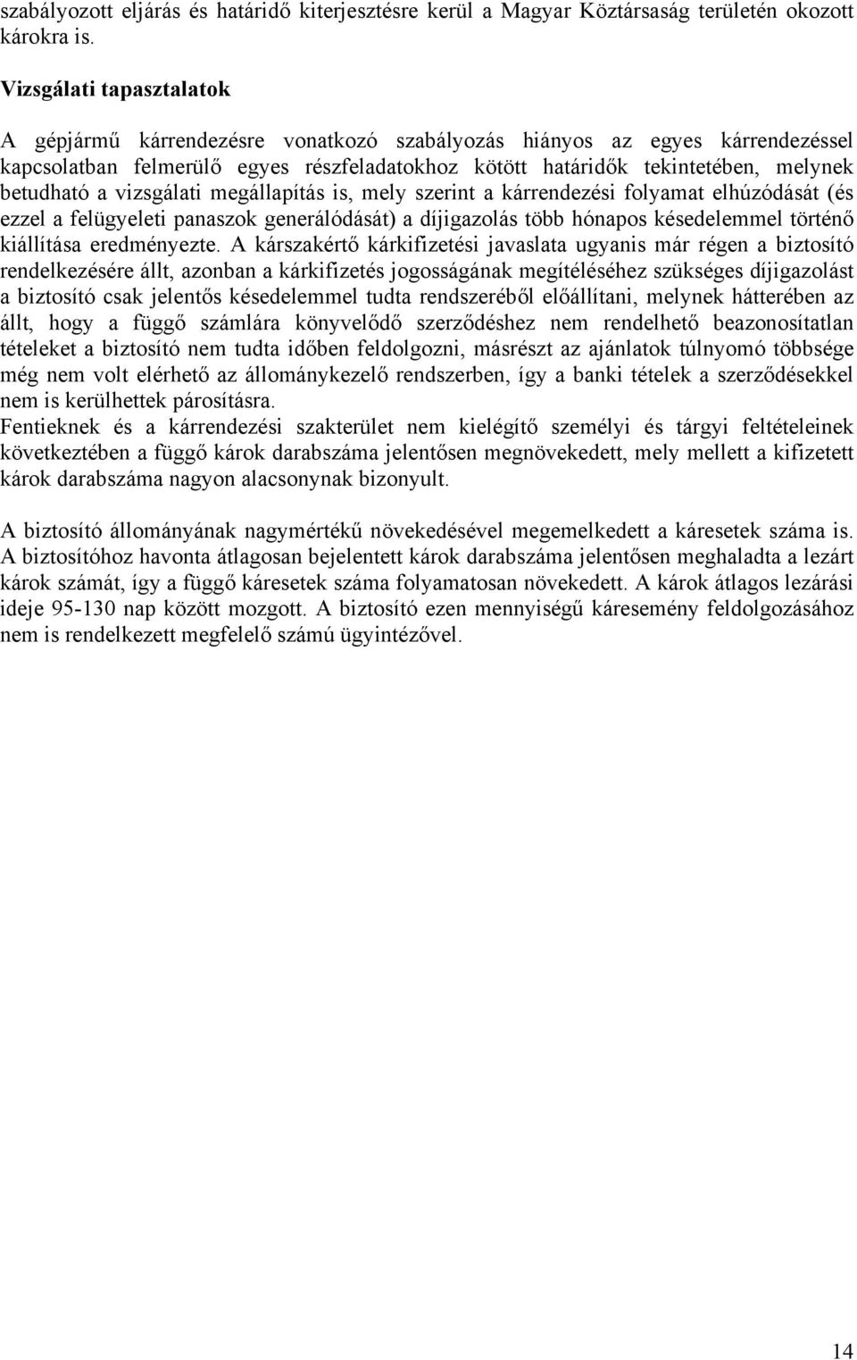 a vizsgálati megállapítás is, mely szerint a kárrendezési folyamat elhúzódását (és ezzel a felügyeleti panaszok generálódását) a díjigazolás több hónapos késedelemmel történő kiállítása eredményezte.