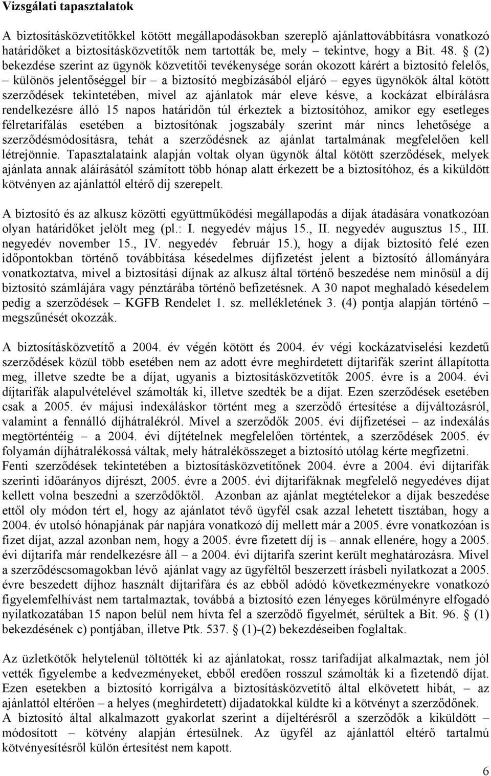 tekintetében, mivel az ajánlatok már eleve késve, a kockázat elbírálásra rendelkezésre álló 15 napos határidőn túl érkeztek a biztosítóhoz, amikor egy esetleges félretarifálás esetében a biztosítónak