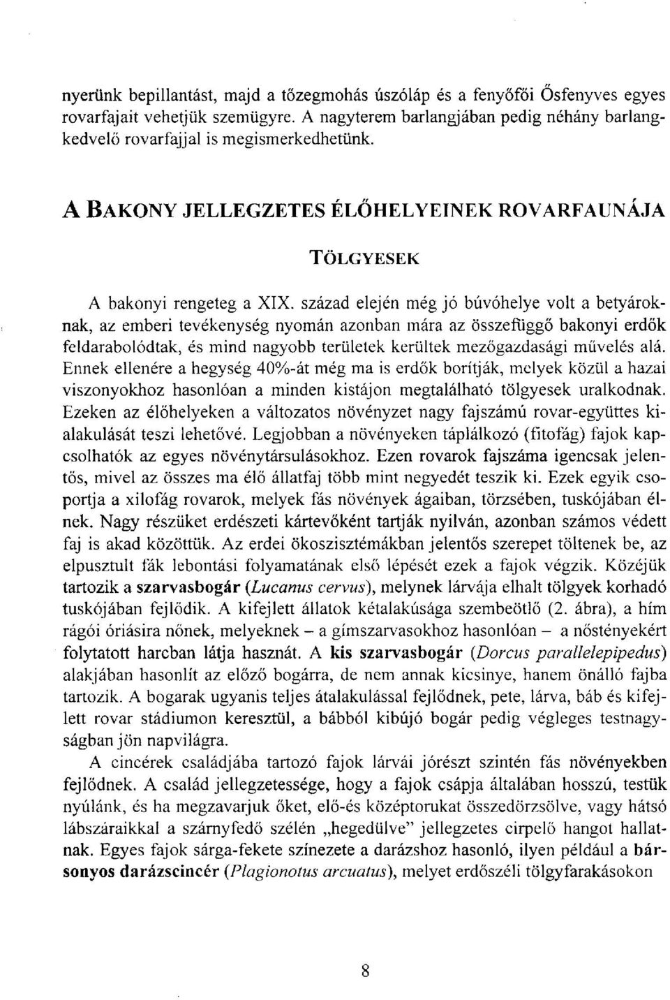 század elején még jó búvóhelye volt a betyároknak, az emberi tevékenység nyomán azonban mára az összefüggő bakonyi erdők feldarabolódtak, és mind nagyobb területek kerültek mezőgazdasági müvelés alá.