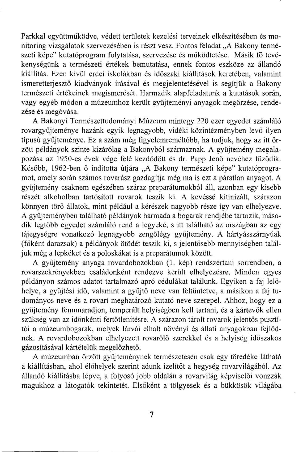 Ezen kívül erdei iskolákban és időszaki kiállítások keretében, valamint ismeretterjesztő kiadványok írásával és megjelentetésével is segítjük a Bakony természeti értékeinek megismerését.