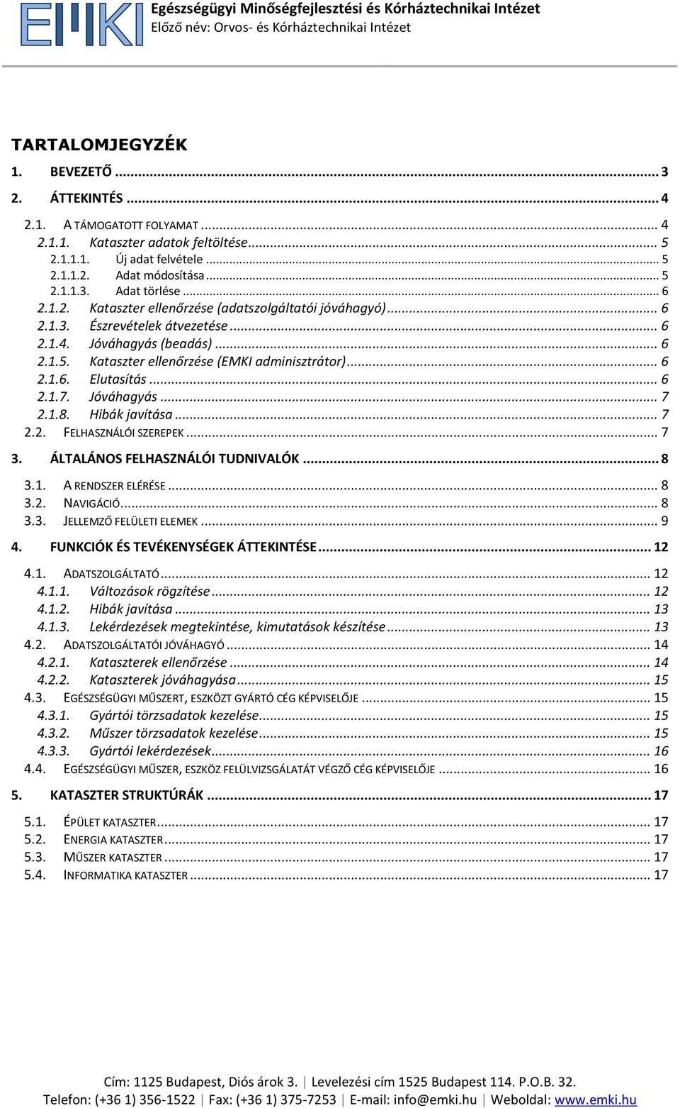 .. 6 2.1.6. Elutasítás... 6 2.1.7. Jóváhagyás... 7 2.1.8. Hibák javítása... 7 2.2. FELHASZNÁLÓI SZEREPEK... 7 3. ÁLTALÁNOS FELHASZNÁLÓI TUDNIVALÓK... 8 3.1. A RENDSZER ELÉRÉSE... 8 3.2. NAVIGÁCIÓ.