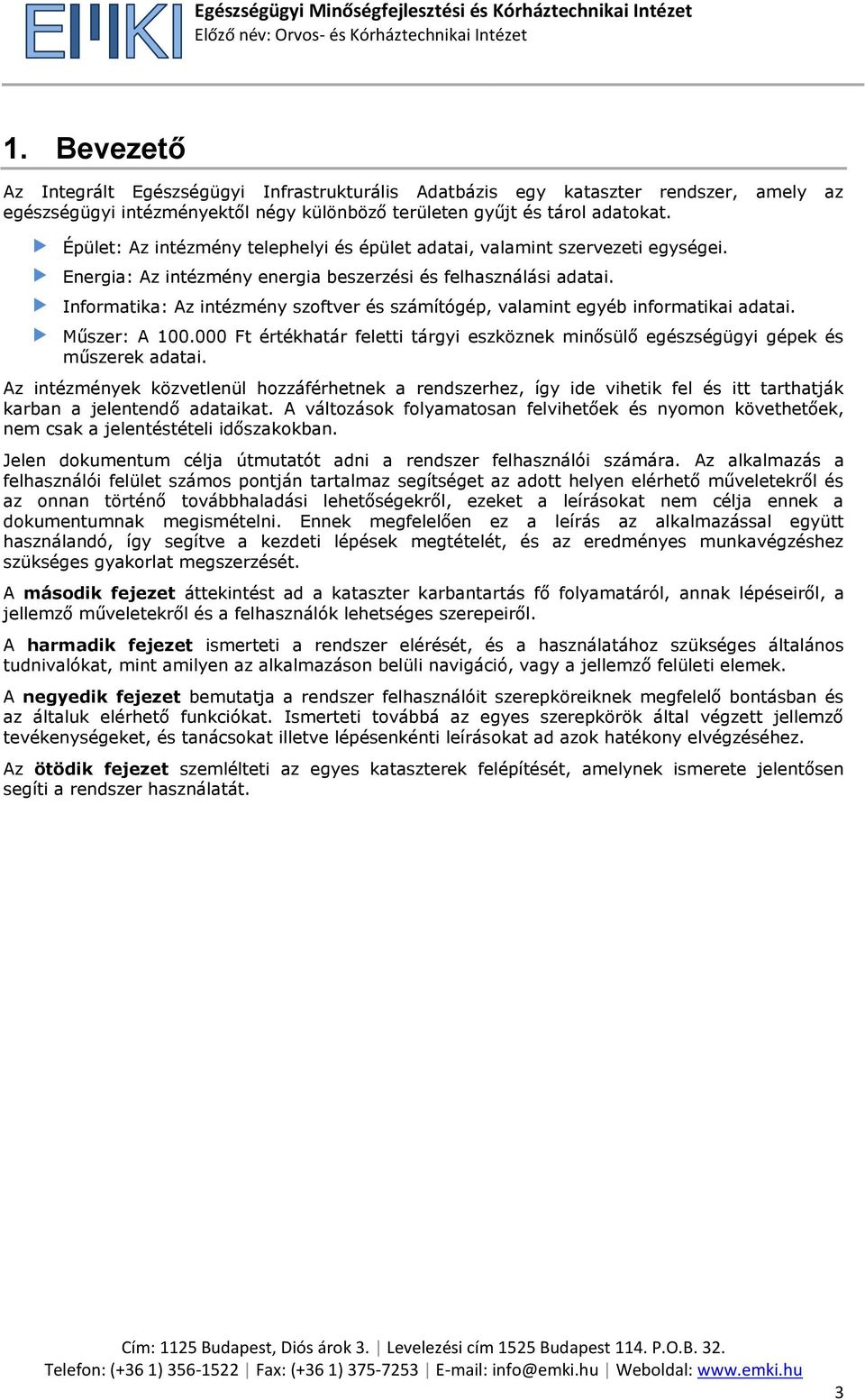 Informatika: Az intézmény szoftver és számítógép, valamint egyéb informatikai adatai. Műszer: A 100.000 Ft értékhatár feletti tárgyi eszköznek minősülő egészségügyi gépek és műszerek adatai.