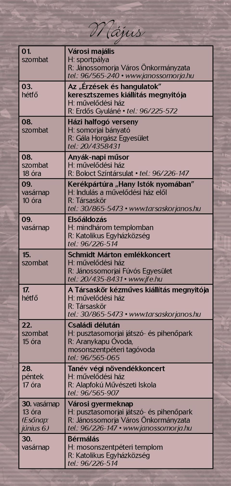 : 20/4358431 Anyák-napi műsor R: Boloct Színtársulat tel.: 96/226-147 Kerékpártúra Hany Istók nyomában Elsőáldozás H: mindhárom templomban R: Katolikus Egyházközség tel.