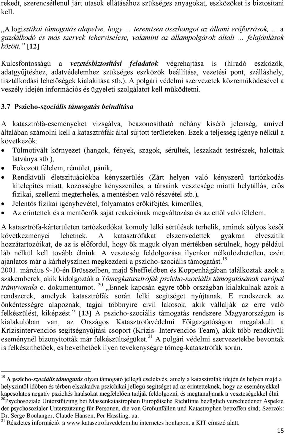 [12] Kulcsfontosságú a vezetésbiztosítási feladatok végrehajtása is (híradó eszközök, adatgyűjtéshez, adatvédelemhez szükséges eszközök beállítása, vezetési pont, szálláshely, tisztálkodási