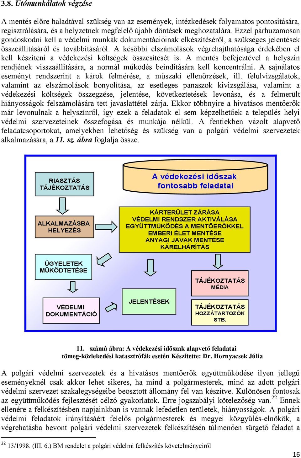 A későbbi elszámolások végrehajthatósága érdekében el kell készíteni a védekezési költségek összesítését is.