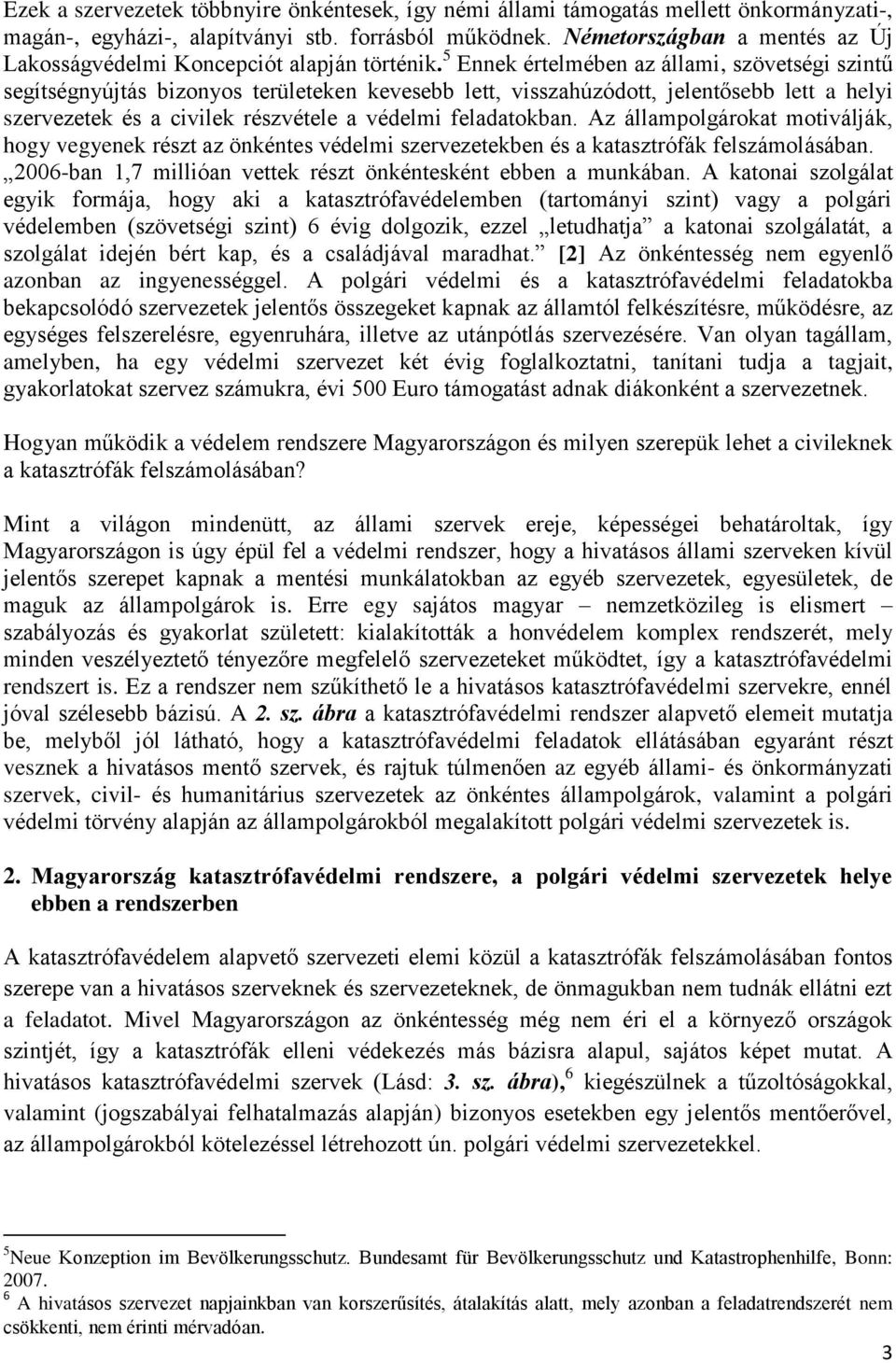 5 Ennek értelmében az állami, szövetségi szintű segítségnyújtás bizonyos területeken kevesebb lett, visszahúzódott, jelentősebb lett a helyi szervezetek és a civilek részvétele a védelmi feladatokban.