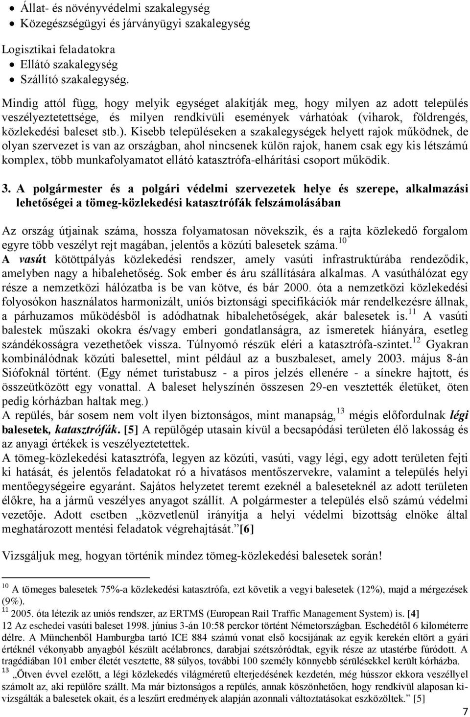 Kisebb településeken a szakalegységek helyett rajok működnek, de olyan szervezet is van az országban, ahol nincsenek külön rajok, hanem csak egy kis létszámú komplex, több munkafolyamatot ellátó