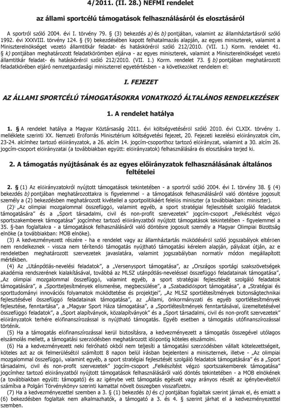 (9) bekezdésében kapott felhatalmazás alapján, az egyes miniszterek, valamint a Miniszterelnökséget vezető államtitkár feladat- és hatásköréről szóló 212/2010. (VII. 1.) Korm. rendelet 41.