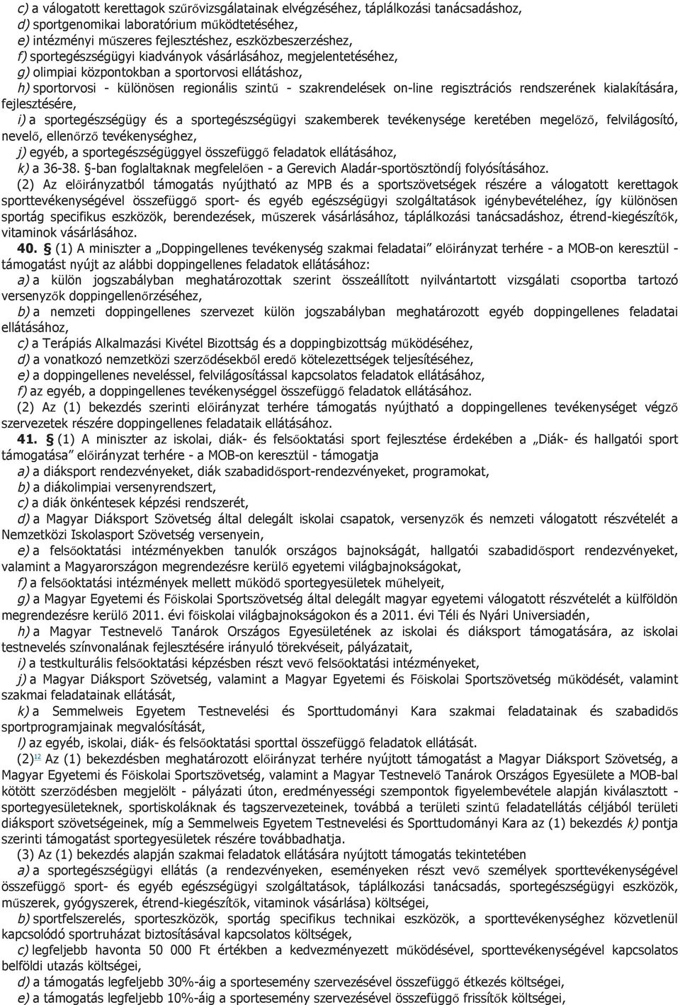 rendszerének kialakítására, fejlesztésére, i) a sportegészségügy és a sportegészségügyi szakemberek tevékenysége keretében megelőző, felvilágosító, nevelő, ellenőrző tevékenységhez, j) egyéb, a