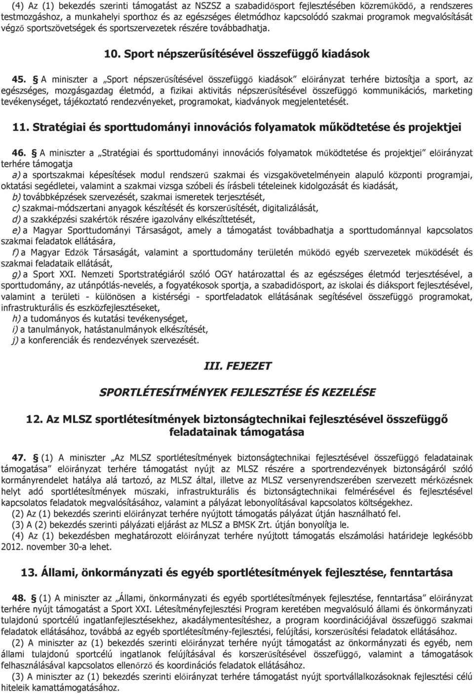 A miniszter a Sport népszerűsítésével összefüggő kiadások előirányzat terhére biztosítja a sport, az egészséges, mozgásgazdag életmód, a fizikai aktivitás népszerűsítésével összefüggő kommunikációs,