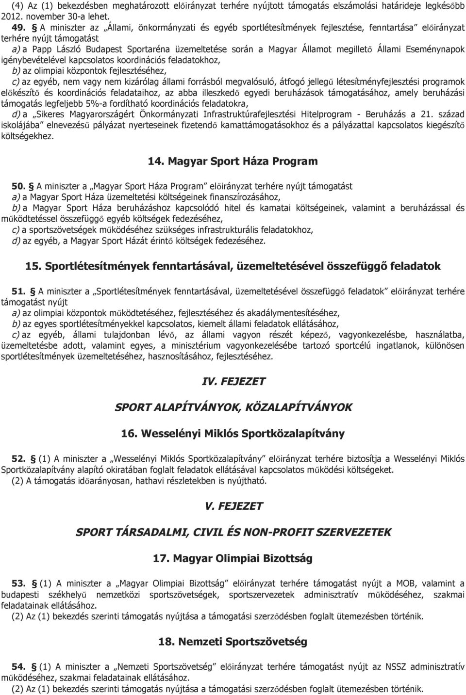 megillető Állami Eseménynapok igénybevételével kapcsolatos koordinációs feladatokhoz, b) az olimpiai központok fejlesztéséhez, c) az egyéb, nem vagy nem kizárólag állami forrásból megvalósuló, átfogó