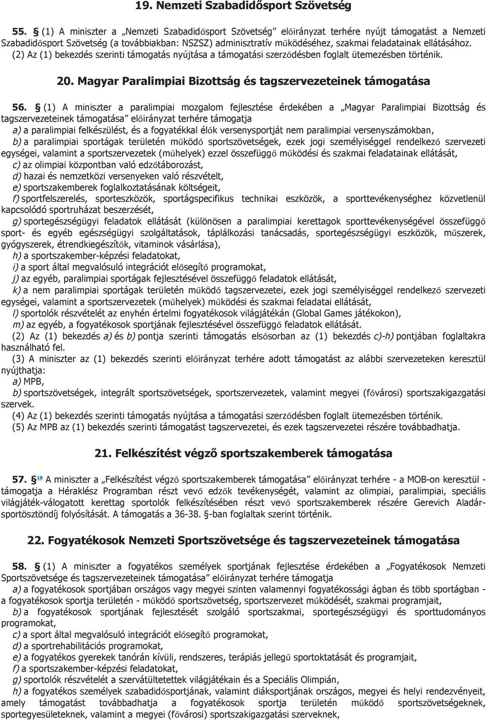 ellátásához. (2) Az (1) bekezdés szerinti támogatás nyújtása a támogatási szerződésben foglalt ütemezésben történik. 20. Magyar Paralimpiai Bizottság és tagszervezeteinek támogatása 56.