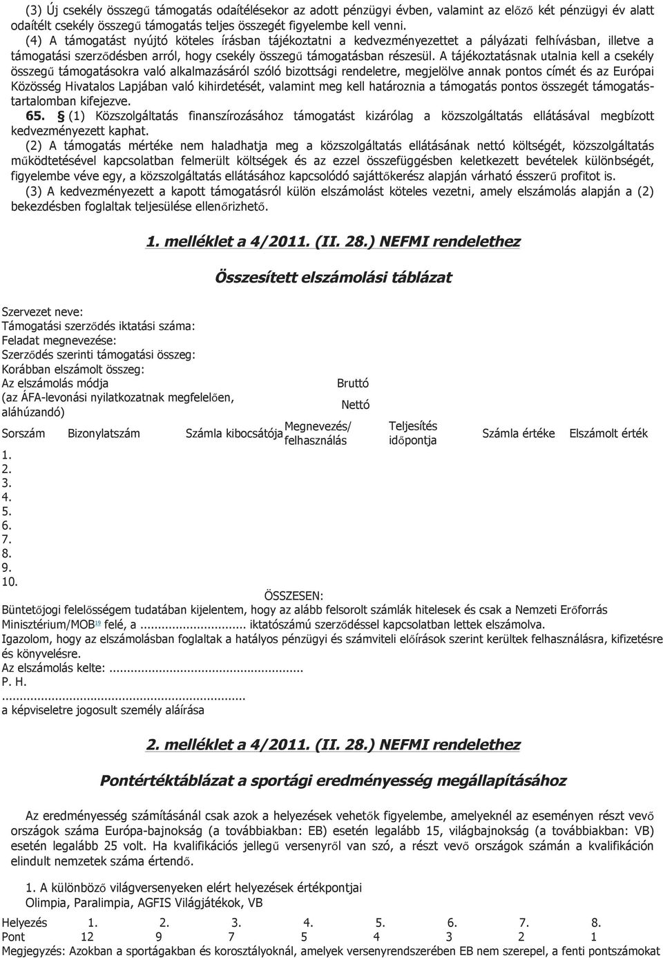 A tájékoztatásnak utalnia kell a csekély összegű támogatásokra való alkalmazásáról szóló bizottsági rendeletre, megjelölve annak pontos címét és az Európai Közösség Hivatalos Lapjában való