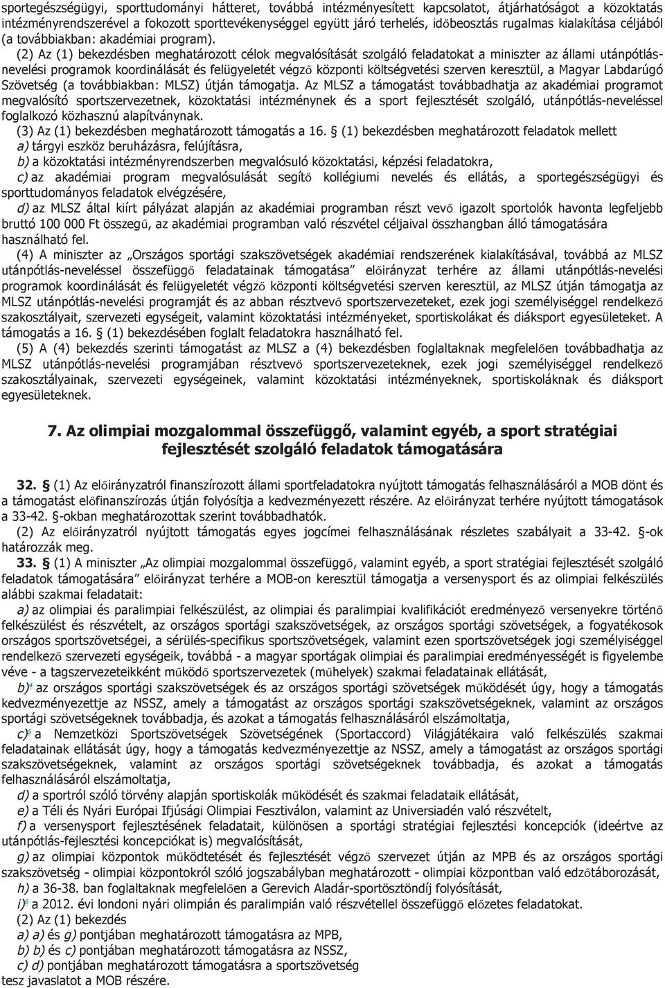 (2) Az (1) bekezdésben meghatározott célok megvalósítását szolgáló feladatokat a miniszter az állami utánpótlásnevelési programok koordinálását és felügyeletét végző központi költségvetési szerven