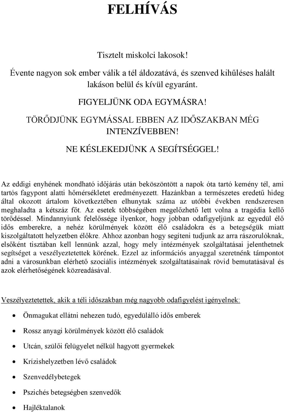 Az eddigi enyhének mondható időjárás után beköszöntött a napok óta tartó kemény tél, ami tartós fagypont alatti hőmérsékletet eredményezett.