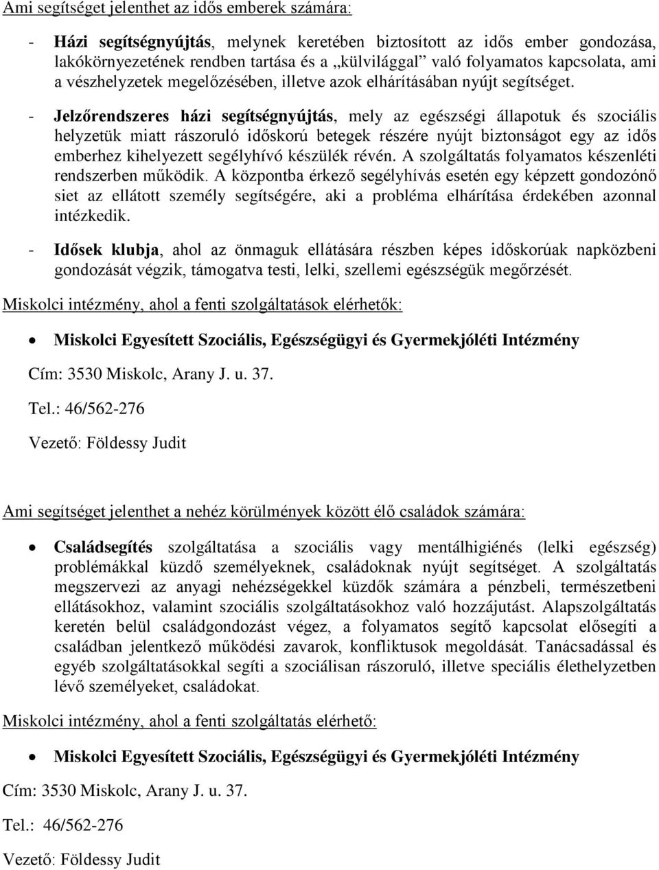 - Jelzőrendszeres házi segítségnyújtás, mely az egészségi állapotuk és szociális helyzetük miatt rászoruló időskorú betegek részére nyújt biztonságot egy az idős emberhez kihelyezett segélyhívó