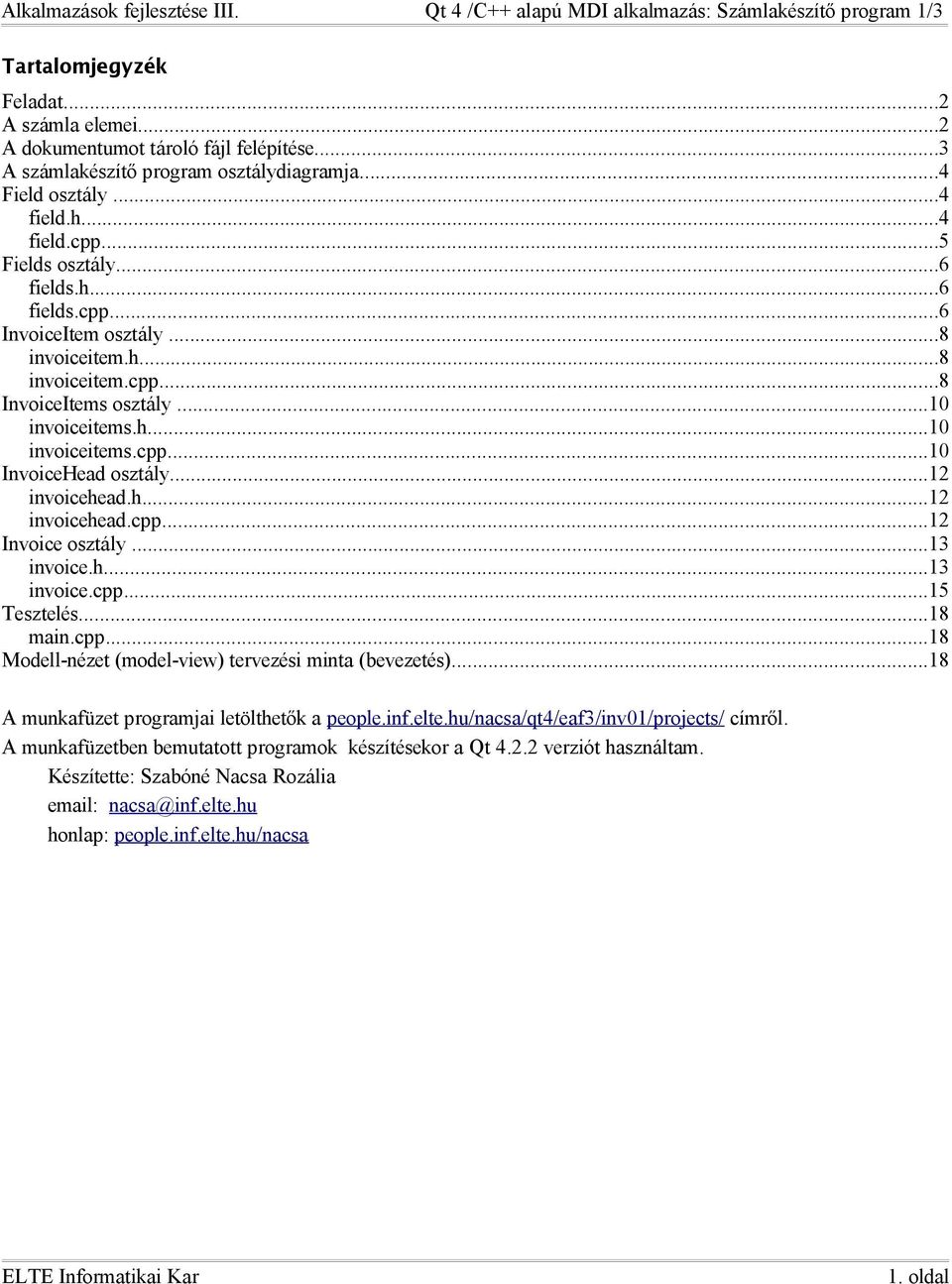 h...12 invoicehead.cpp...12 Invoice osztály...13 invoice.h...13 invoice.cpp...15 Tesztelés...18 main.cpp...18 Modell-nézet (model-view) tervezési minta (bevezetés).