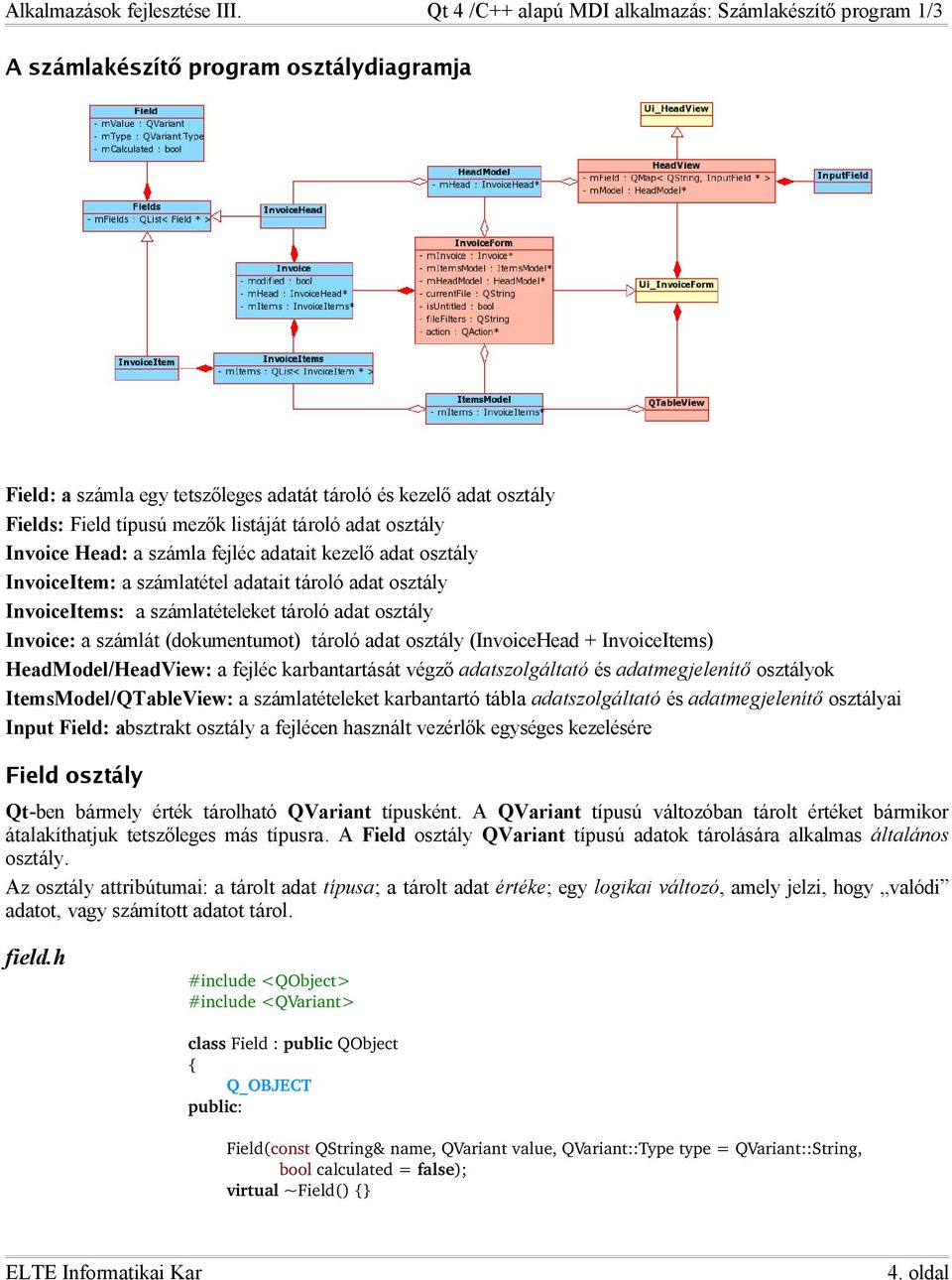 (InvoiceHead + InvoiceItems) HeadModel/HeadView: a fejléc karbantartását végző adatszolgáltató és adatmegjelenítő osztályok ItemsModel/QTableView: a számlatételeket karbantartó tábla adatszolgáltató