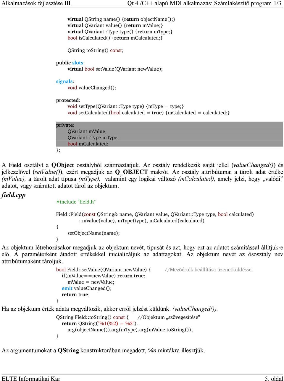 = calculated; private: QVariant mvalue; QVariant::Type mtype; bool mcalculated; ; A Field osztályt a QObject osztályból származtatjuk.