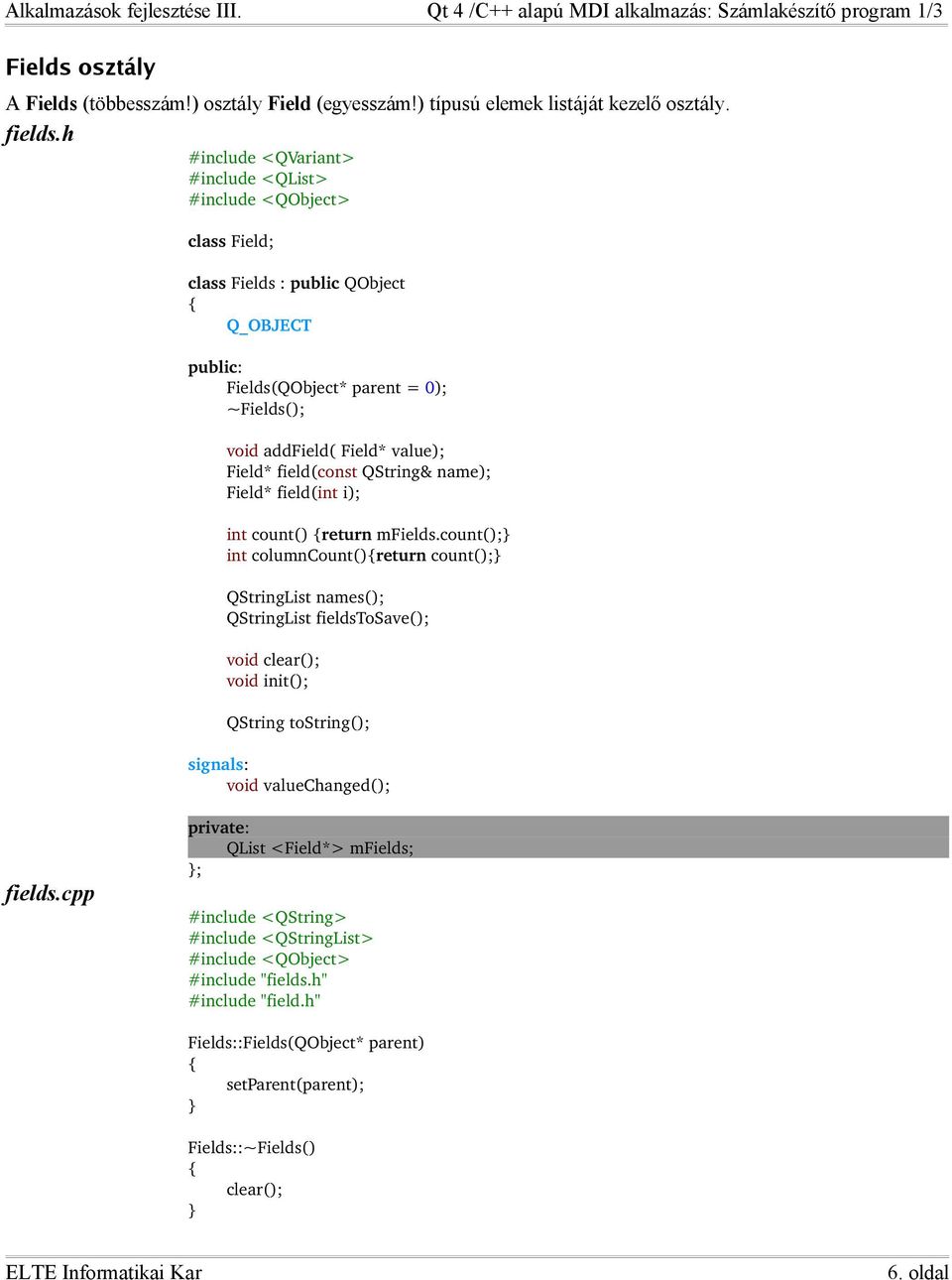 field(const QString& name); Field* field(int i); int count() return mfields.