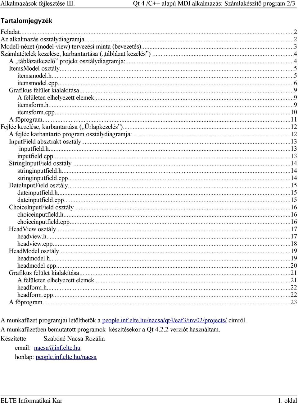 ..11 Fejléc kezelése, karbantartása ( Űrlapkezelés )...12 A fejléc karbantartó program osztálydiagramja:...12 InputField absztrakt osztály...13 inputfield.h...13 inputfield.cpp.