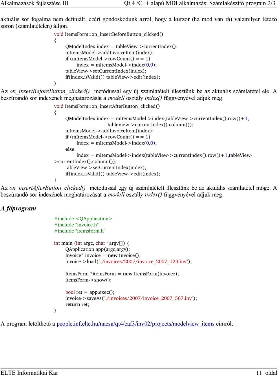 tableview >setcurrentindex(index); if(index.isvalid()) tableview >edit(index); Az on_insertbeforebutton_clicked() metódussal egy új számlatételt illesztünk be az aktuális számlatétel elé.