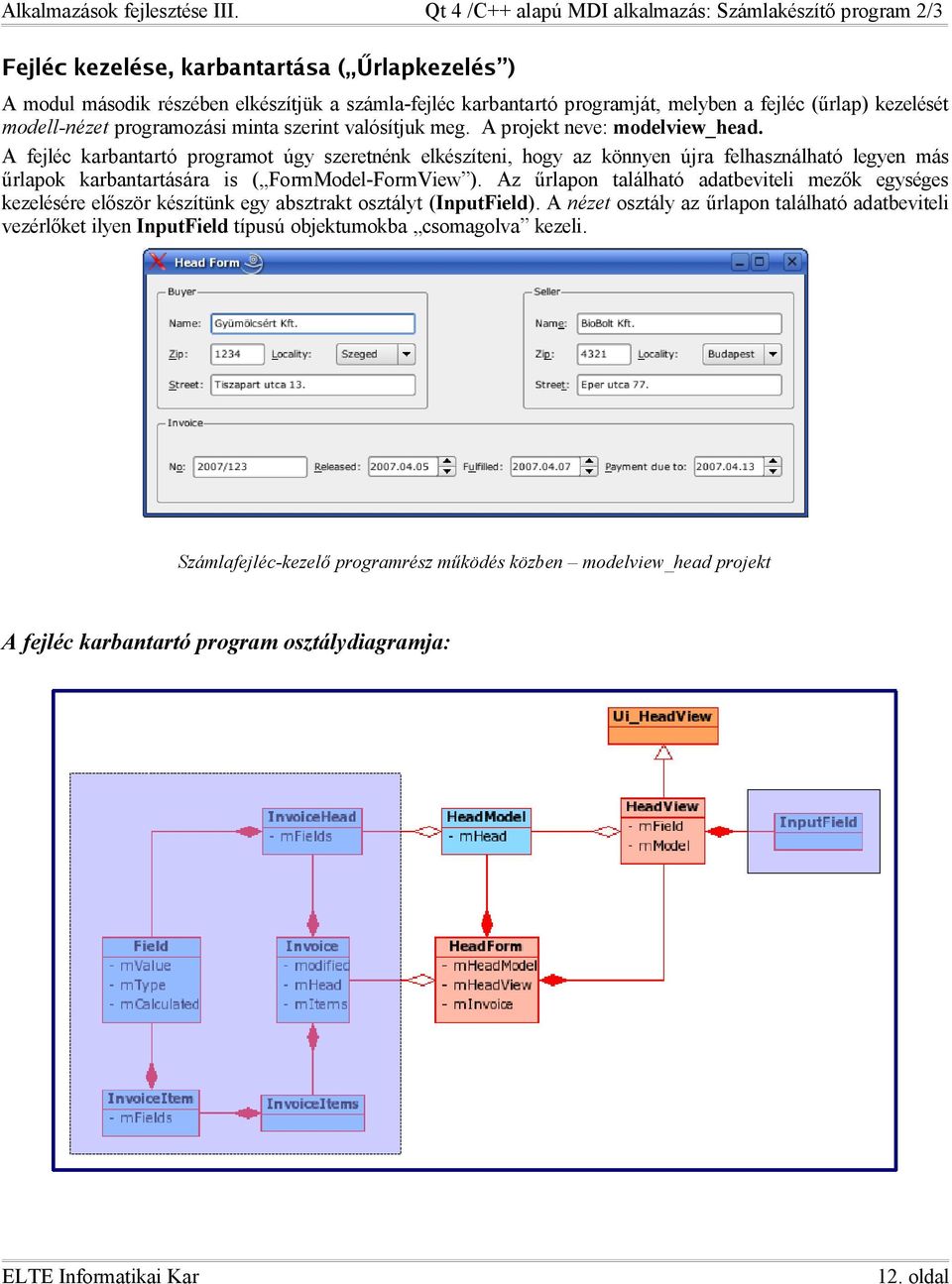 A fejléc karbantartó programot úgy szeretnénk elkészíteni, hogy az könnyen újra felhasználható legyen más űrlapok karbantartására is ( FormModel-FormView ).