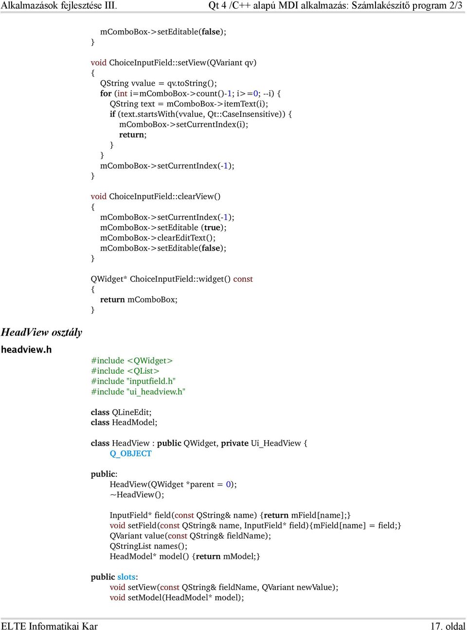 >seteditable (true); mcombobox >clearedittext(); mcombobox >seteditable(false); QWidget* ChoiceInputField::widget() const return mcombobox; HeadView osztály headview.