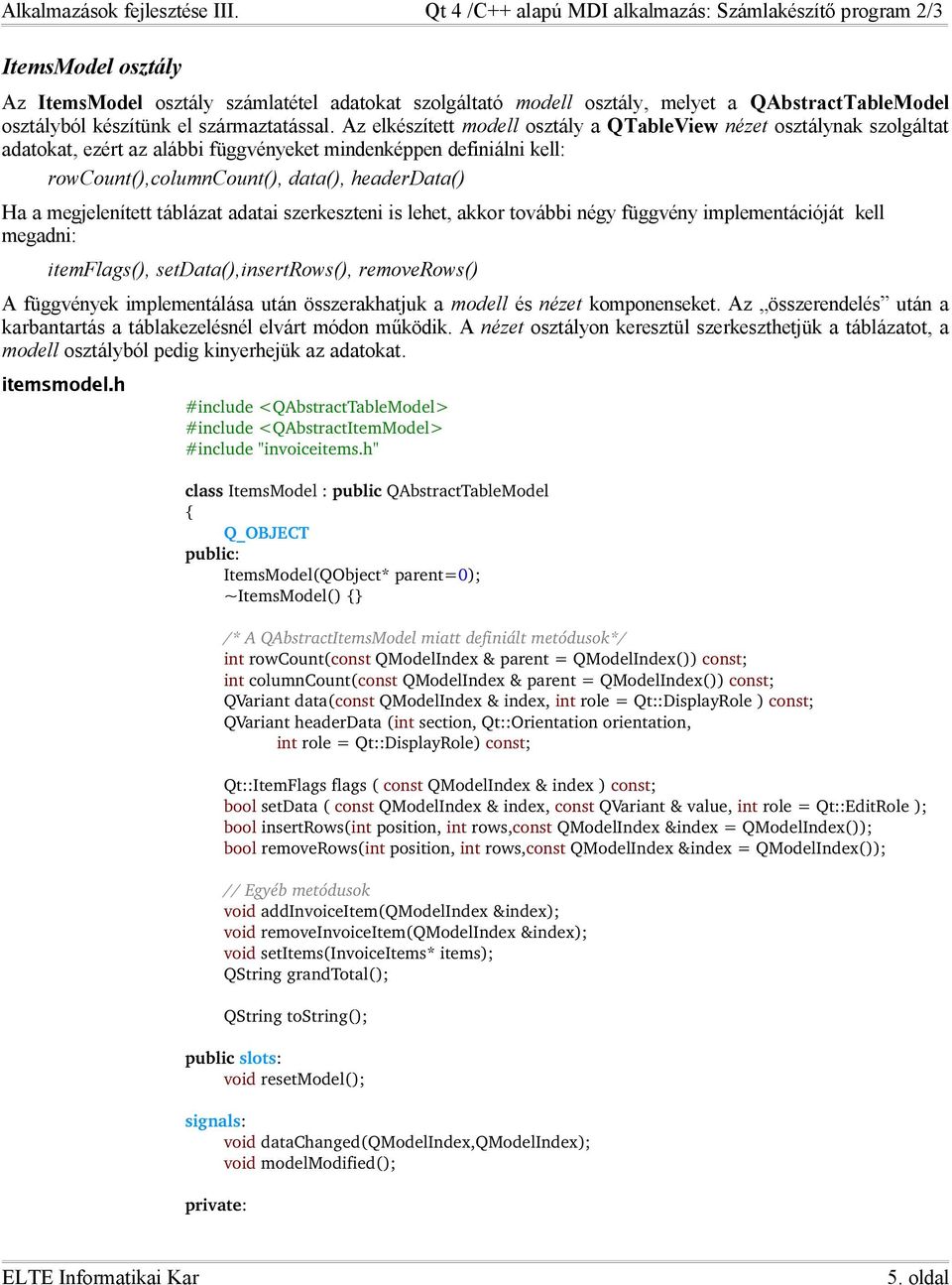 megjelenített táblázat adatai szerkeszteni is lehet, akkor további négy függvény implementációját kell megadni: itemflags(), setdata(),insertrows(), removerows() A függvények implementálása után