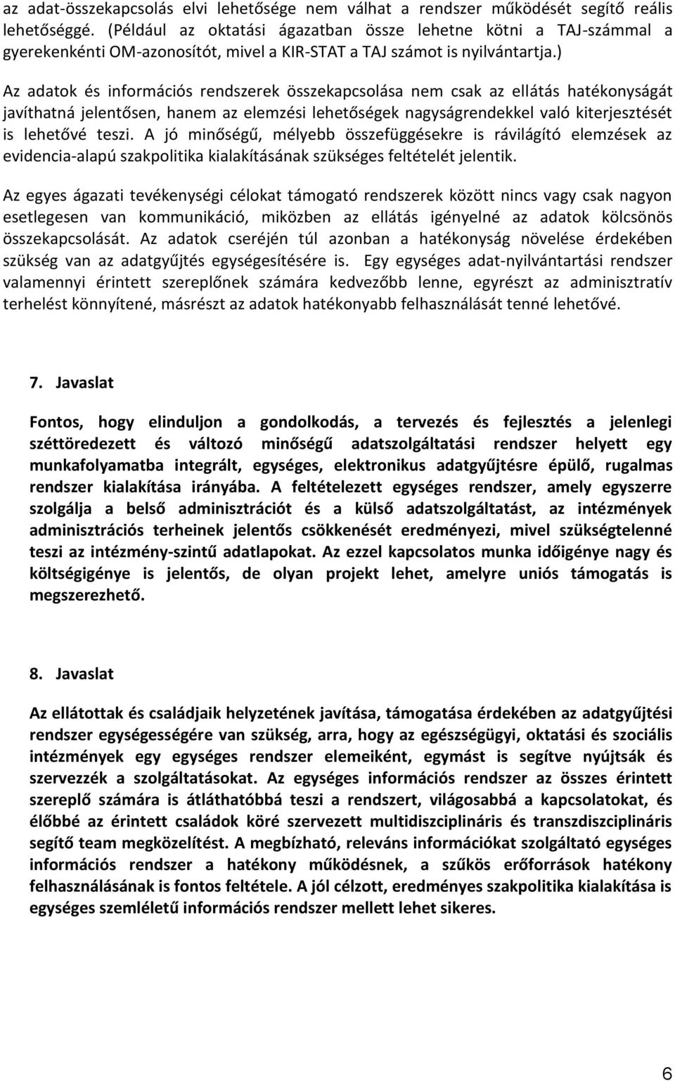 ) Az adatok és információs rendszerek összekapcsolása nem csak az ellátás hatékonyságát javíthatná jelentősen, hanem az elemzési lehetőségek nagyságrendekkel való kiterjesztését is lehetővé teszi.