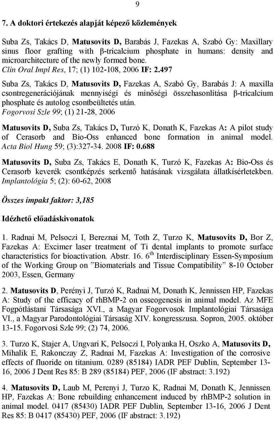 497 Suba Zs, Takács D, Matusovits D, Fazekas A, Szabó Gy, Barabás J: A maxilla csontregenerációjának mennyiségi és minőségi összehasonlítása β-tricalcium phosphate és autolog csontbeültetés után.