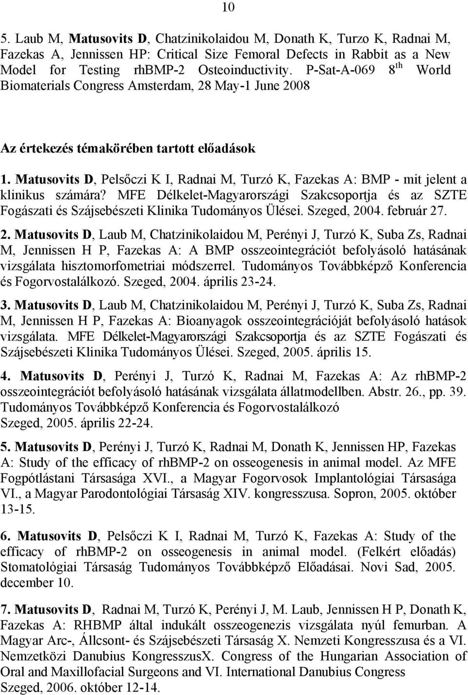 Matusovits D, Pelsőczi K I, Radnai M, Turzó K, Fazekas A: BMP - mit jelent a klinikus számára? MFE Délkelet-Magyarországi Szakcsoportja és az SZTE Fogászati és Szájsebészeti Klinika Tudományos Ülései.