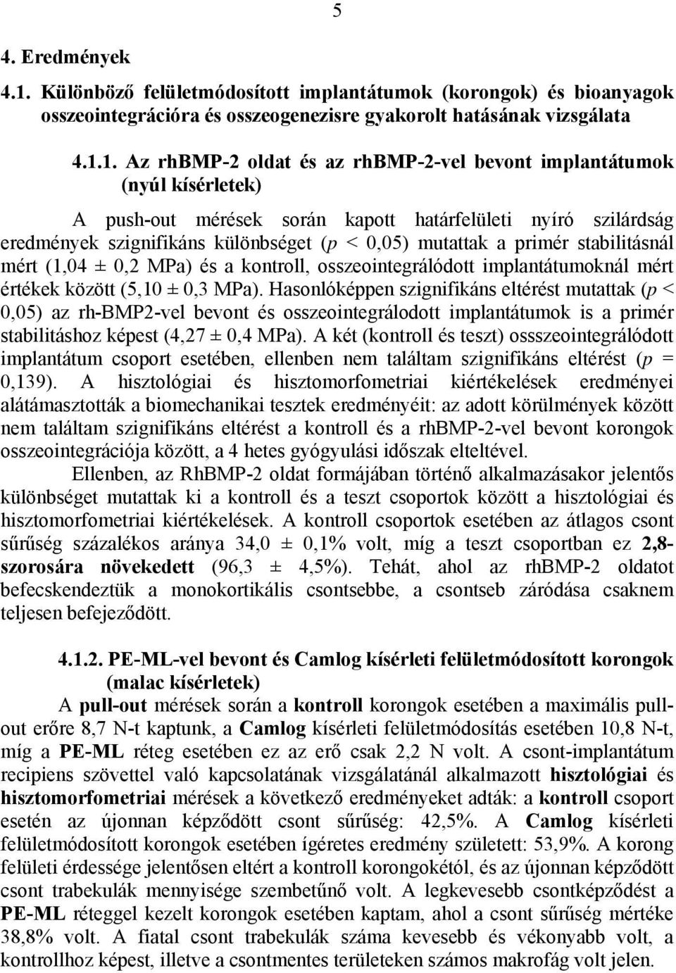 1. Az rhbmp-2 oldat és az rhbmp-2-vel bevont implantátumok (nyúl kísérletek) A push-out mérések során kapott határfelületi nyíró szilárdság eredmények szignifikáns különbséget (p < 0,05) mutattak a