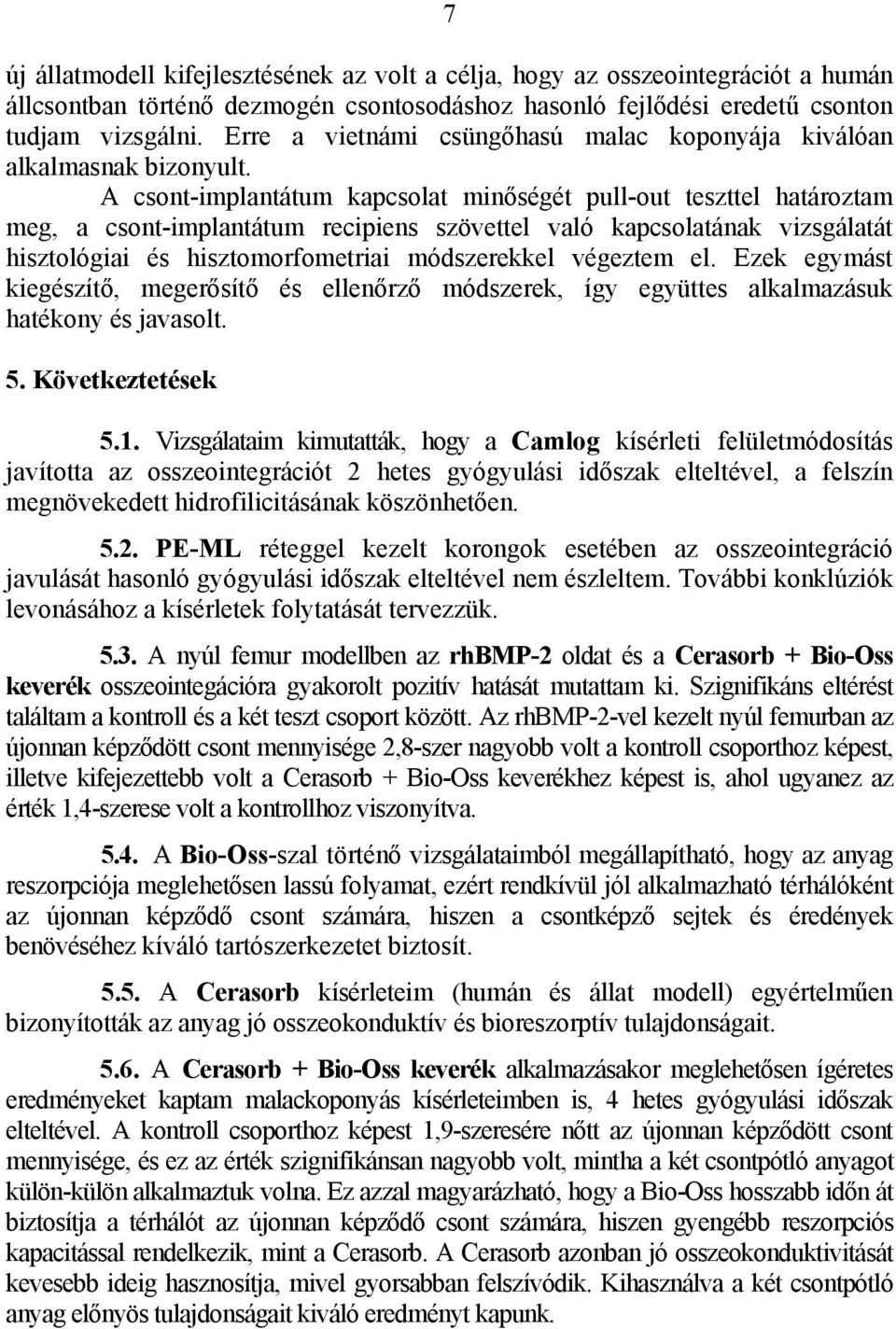 A csont-implantátum kapcsolat minőségét pull-out teszttel határoztam meg, a csont-implantátum recipiens szövettel való kapcsolatának vizsgálatát hisztológiai és hisztomorfometriai módszerekkel