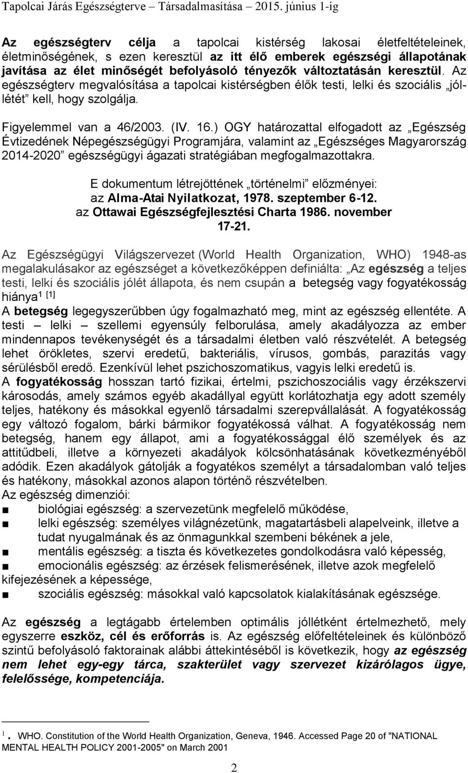 ) OGY határozattal elfogadott az Egészség Évtizedének Népegészségügyi Programjára, valamint az Egészséges Magyarország 2014-2020 egészségügyi ágazati stratégiában megfogalmazottakra.