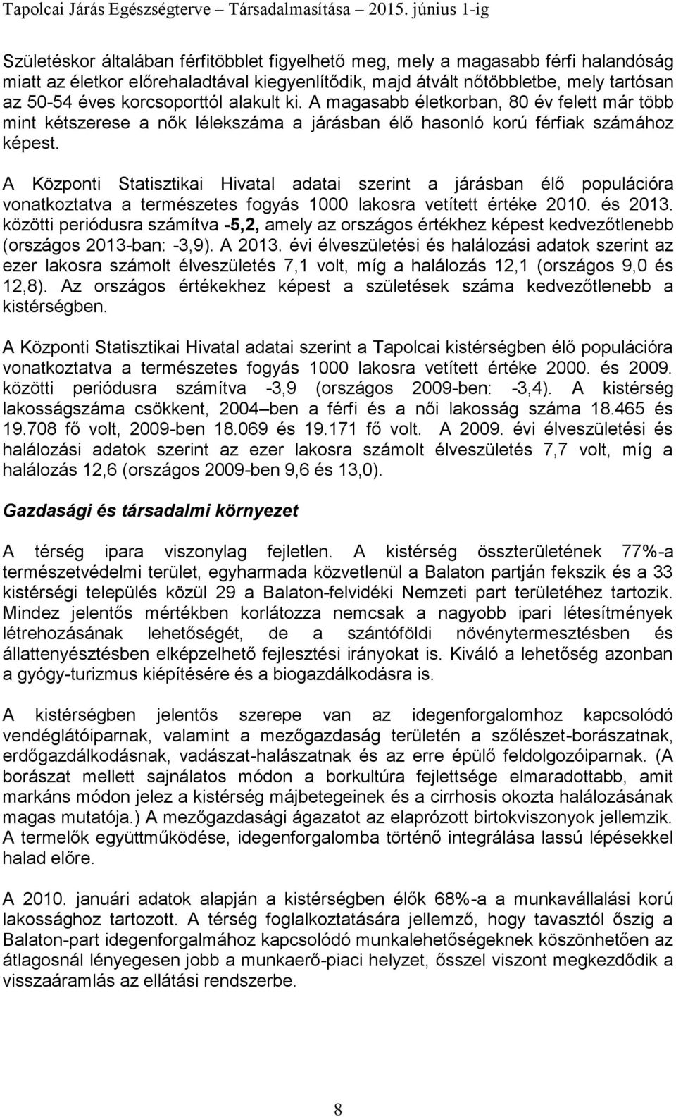 A Központi Statisztikai Hivatal adatai szerint a járásban élő populációra vonatkoztatva a természetes fogyás 1000 lakosra vetített értéke 2010. és 2013.