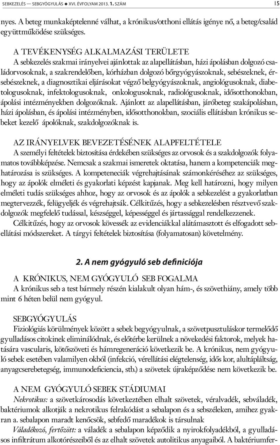 sebészeknek, érsebészeknek, a diagnosztikai eljárásokat végző belgyógyászoknak, angiológusoknak, diabetologusoknak, infektologusoknak, onkologusoknak, radiológusoknak, idősotthonokban, ápolási