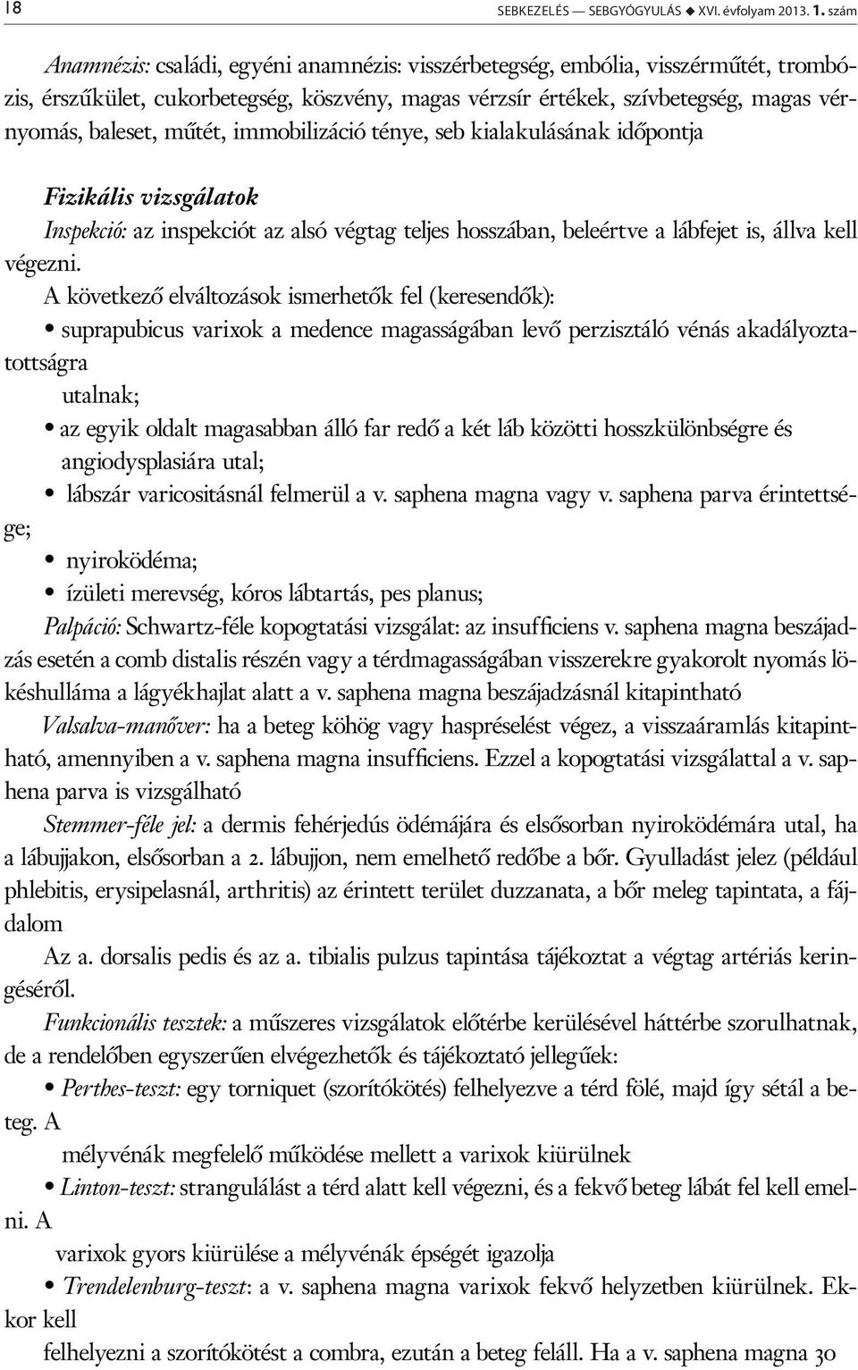 műtét, immobilizáció ténye, seb kialakulásának időpontja Fizikális vizsgálatok Inspekció: az inspekciót az alsó végtag teljes hosszában, beleértve a lábfejet is, állva kell végezni.