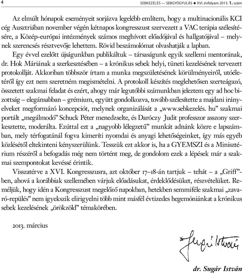 intézmények számos meghívott előadójával és hallgatójával melynek szerencsés résztvevője lehettem. Rövid beszámolómat olvashatják a lapban.