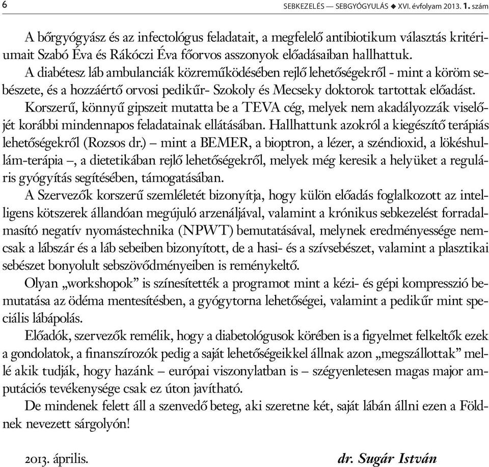 A diabétesz láb ambulanciák közreműködésében rejlő lehetőségekről - mint a köröm sebészete, és a hozzáértő orvosi pedikűr- Szokoly és Mecseky doktorok tartottak előadást.