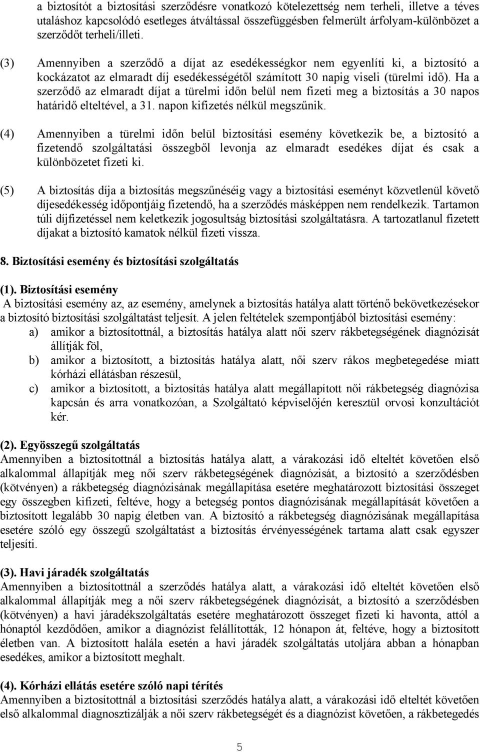 Ha a szerződő az elmaradt díjat a türelmi időn belül nem fizeti meg a biztosítás a 30 napos határidő elteltével, a 31. napon kifizetés nélkül megszűnik.