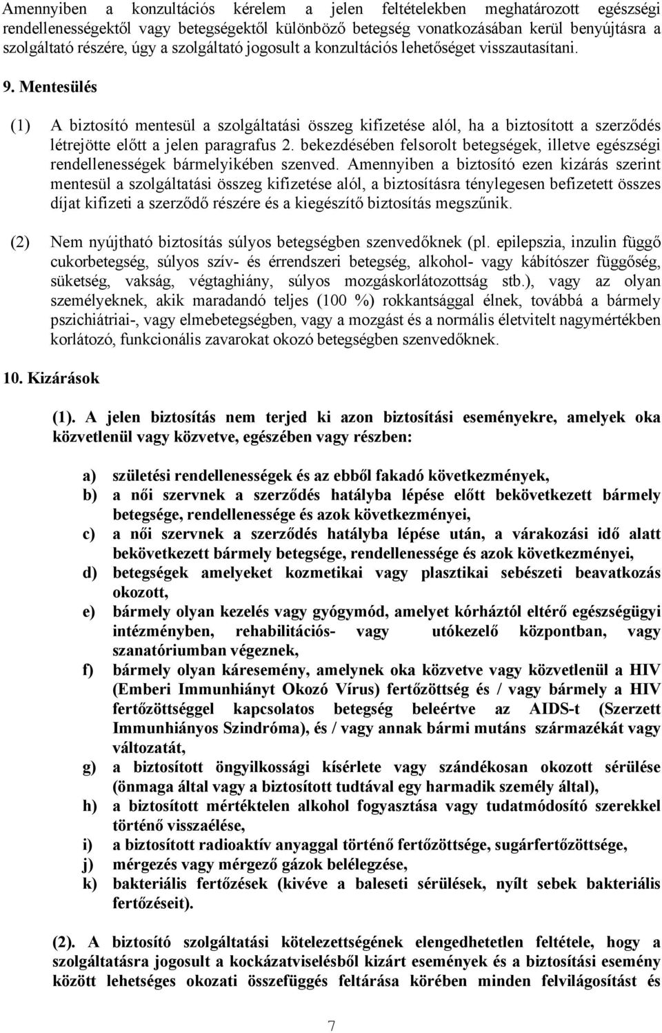 Mentesülés (1) A biztosító mentesül a szolgáltatási összeg kifizetése alól, ha a biztosított a szerződés létrejötte előtt a jelen paragrafus 2.