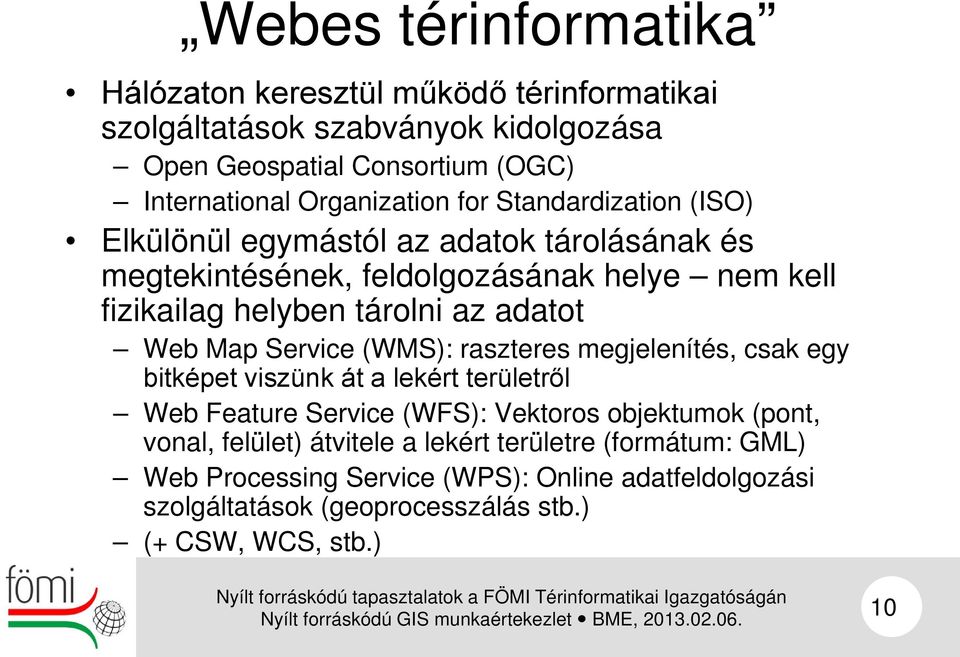 az adatot Web Map Service (WMS): raszteres megjelenítés, csak egy bitképet viszünk át a lekért területről Web Feature Service (WFS): Vektoros objektumok (pont,