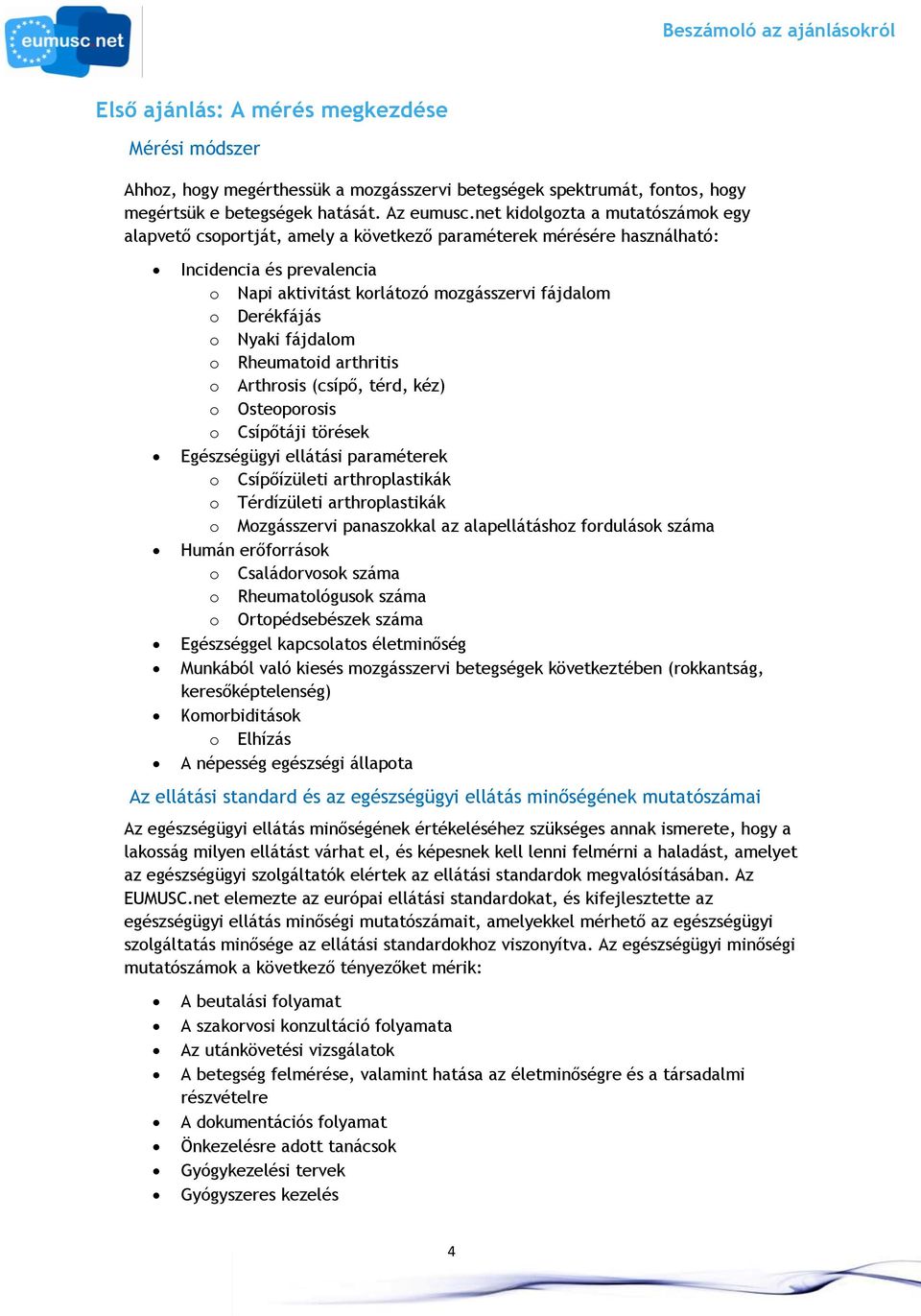 Nyaki fájdalom o Rheumatoid arthritis o Arthrosis (csípő, térd, kéz) o Osteoporosis o Csípőtáji törések Egészségügyi ellátási paraméterek o Csípőízületi arthroplastikák o Térdízületi arthroplastikák