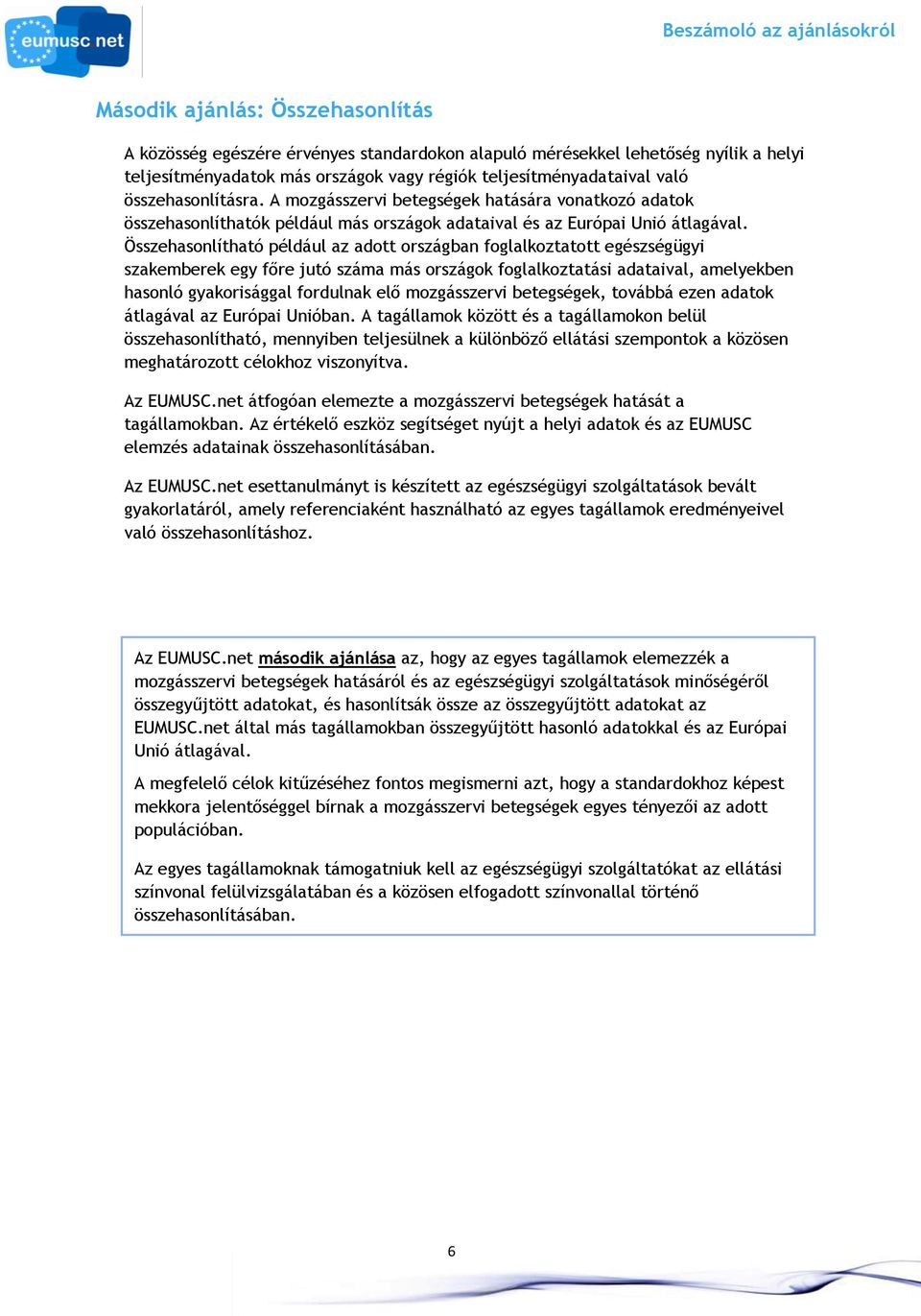 Összehasonlítható például az adott országban foglalkoztatott egészségügyi szakemberek egy főre jutó száma más országok foglalkoztatási adataival, amelyekben hasonló gyakorisággal fordulnak elő